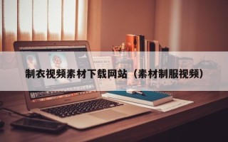 佛山制衣视频素材下载网站（素材制服视频）