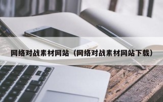 佛山网络对战素材网站（网络对战素材网站下载）