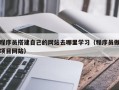 佛山程序员搭建自己的网站去哪里学习（程序员做项目网站）